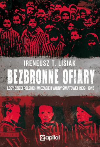 Bezbronne ofiary Losy dzieci polskich w czasie II wojny światowej (I.A.Lisiak)