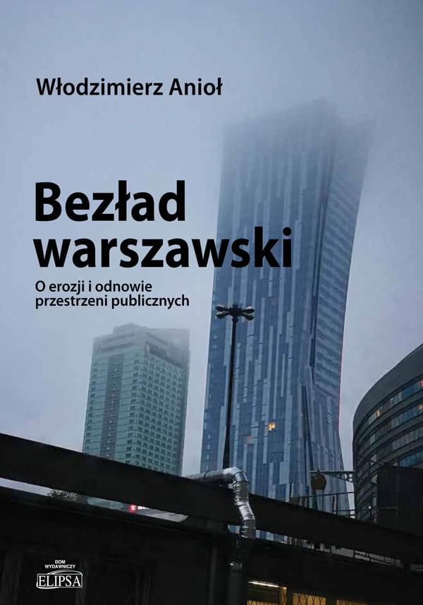 Bezład warszawski O erozji i odnowie przestrzeni publicznych (W.Anioł)