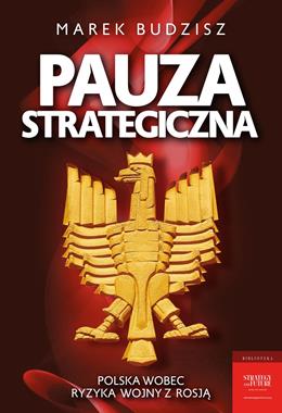 Pauza strategiczna Polska wobec ryzyka wojny z Rosją (M.Budzisz)