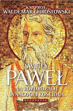 Święty Paweł na rozdrożach synagogi i kościoła Biografia (W.Chrostowski)