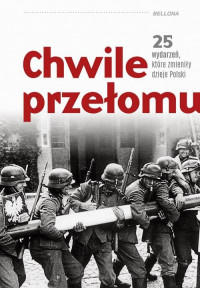 Chwile przełomu 25 wydarzeń, które zmieniły dzieje Polski (opr.zbiorowe)