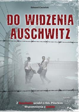 Do widzenia Auschwitz Ucieczka z rtm. Pileckim (E.Ciesielski)