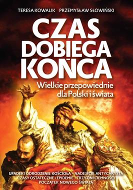 Czas dobiega końca  Wielkie przepowiednie dla Polski i świata (T.Kowalik P.Słowiński)
