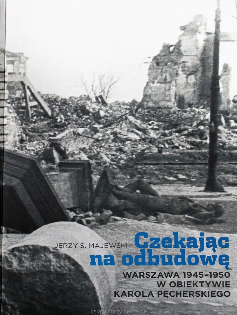 Czekając na odbudowę Warszawa 1945-50 w obiektywie Karola Pęcherskiego (J.S.Majewski)