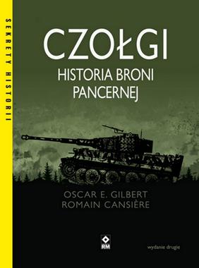 Czołgi Historia broni pancernej Wyd.2 (O.E.Gilbert R.Cansiere)