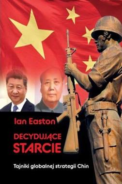 Decydujące starcie Tajniki globalnej strategii Chin (I.Easton)