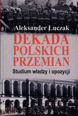 Dekada polskich przemian Studium władzy i opozycji (Al.Łuczak)