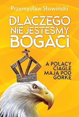 Dlaczego nie jesteśmy bogaci, a Polacy ciągle mają pod górkę (P.Słowiński)