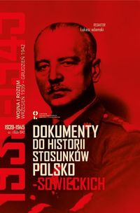 Dokumenty do historii stosunków polsko-sowieckich 1939-1945 (red.Ł.Adamski)