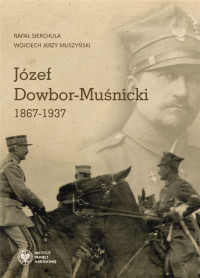 Józef Dowbor-Muśnicki 1867-1937 (R.Sierchuła W.J.Muszyński)