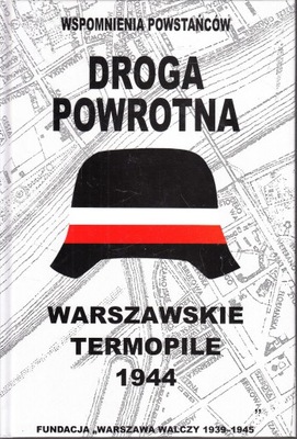 Droga powrotna Wspomnienia powstańców Warszawskie Termopile (red. I.Łukaszewska-Bułat)