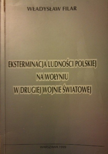 Eksterminacja ludności polskiej na Wołyniu w czasie drugiej wojny światowej (Wł.Filar)