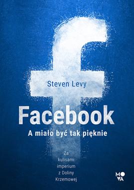 Facebook A miało być tak pięknie (S.Levy)