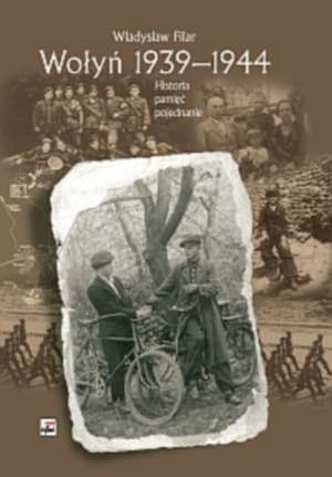 Wołyń 1939-1944 Historia pamięć pojednanie (Wł.Filar)