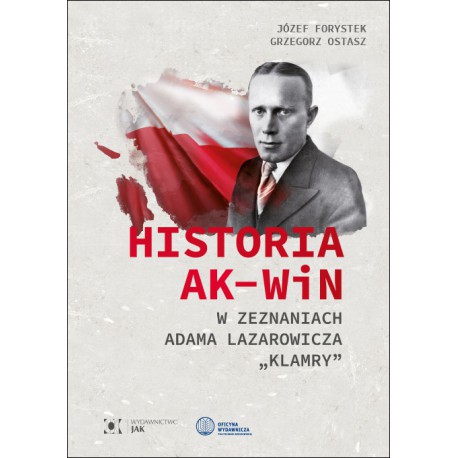 Historia AK-WiN w zeznaniach Adama Lazarowicza "Klamry" (J.Forystek G.Ostasz)