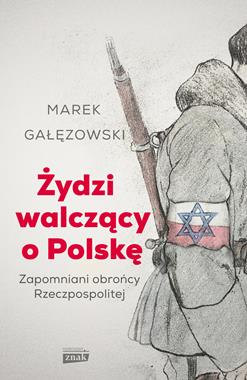 Żydzi walczący o Polskę Zapomniani obrońcy Rzeczypospolitej (M.Gałęzowski)