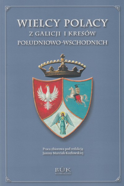 Wielcy Polacy z Galicji i Kresów Południowo-Wschodnich (red.J.Marciak-Kozłowska)