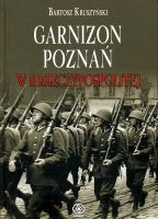 Garnizon Poznań w II Rzeczypospolitej (B.Kruszyński)