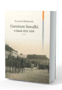 Garnizon Suwałki w latach 1921-1939 (K.Skłodowski)