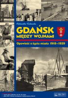 Gdańsk między wojnami Opowieść o życiu miasta 1918-1939 (Al.Tarkowska)