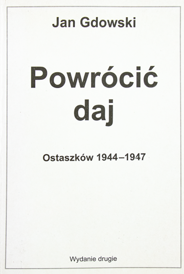 Powrócić daj Ostaszków 1944-1947 Wyd.2 (J.Gdowski)