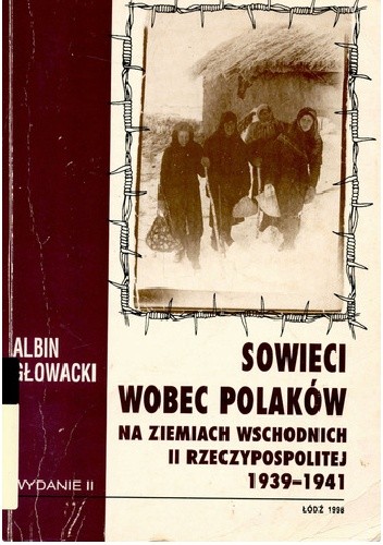 Sowieci wobec Polaków na ziemiach wschodnich II Rzeczypospolitej 1939-1941 (A.Głowacki)