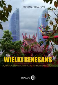 Wielki renesans Chińska transformacja i jej konsekwencje (B.Góralczyk)