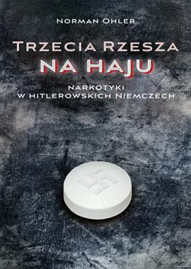 Trzecia Rzesza na haju Narkotyki w hitlerowskich Niemczech (N.Ohler)