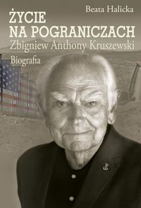 Życie na pograniczach Zbigniew Anthony Kruszewski Biografia (B.Halicka)