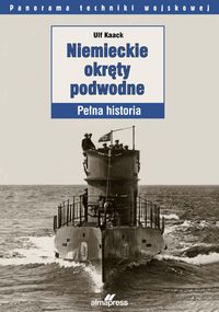 Niemieckie okręty podwodne Pełna historia (U.Kaack)