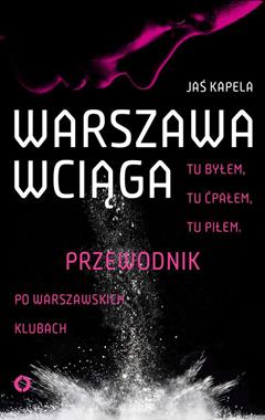 Warszawa wciąga Przewodnik po warszawskich klubach (J.Kapela)