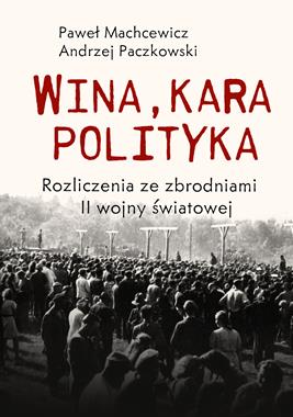 Wina kara polityka Rozliczenia ze zbrodniami II wojny światowej (P.Machcewicz A.Paczkowski)