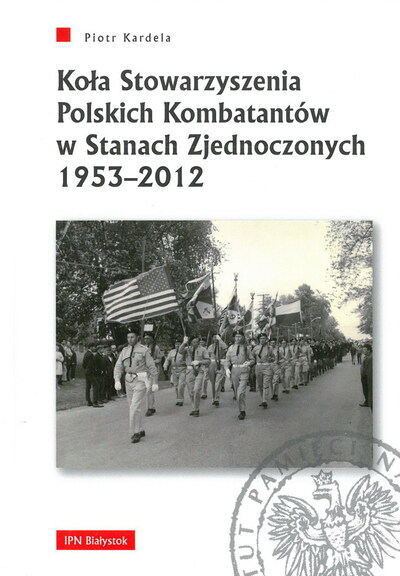 Koła Stowarzyszenia Polskich Kombatantów w USA 1953-2012 (P.Kardela)