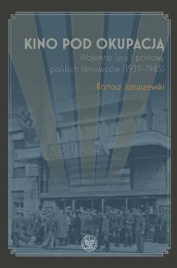 Kino pod okupacją Wojenne losy polskich filmowców (1939-1945)(B.Januszewski)