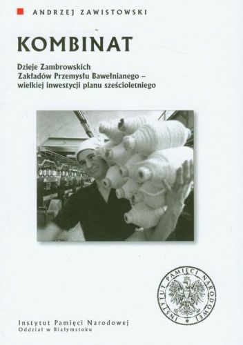 Kombinat Dzieje Zambrowskich Zakładów Przemysłu Bawełnianego (A.Zawistowski)