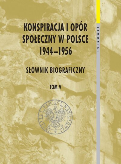 Konspiracja i opór społeczny w Polsce 1944-56 Słownik biograficzny T.5 (red.K.Krajewski)