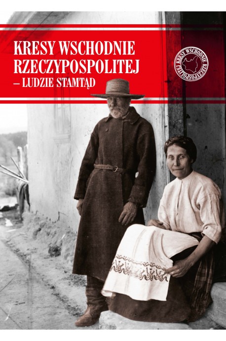 Kresy Wschodnie Rzeczypospolitej - Ludzie stamtąd (red. P.Cichoracki K.Łagojda)