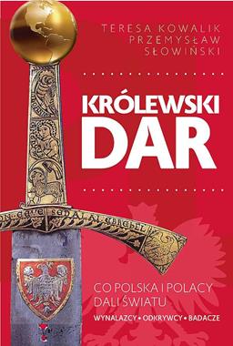 Królewski Dar Co Polska i Polacy dali światu (T.Kowalik P.Słowiński)
