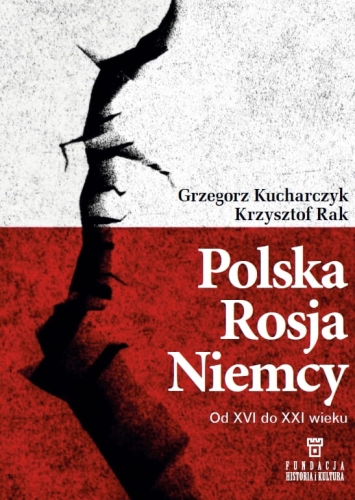 Polska Rosja Niemcy Od XVI do XXI wieku (G.Kucharczyk K.Rak)