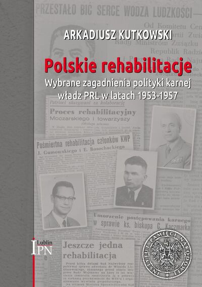 Polskie rehabilitacje Wybrane zagadnienia polityki karnej władz PRL 1953-1957 (A.Kutkowski)