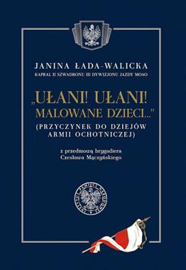 Ułani Ułani malowane dzieci Przyczynek do dziejów Armii Ochotniczej reprint (J.Łada-Walicka)