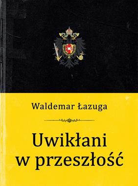Uwikłani w przeszłość 1918 i dalej "Proskrybowani" i "dyletanci" (W.Łazuga)
