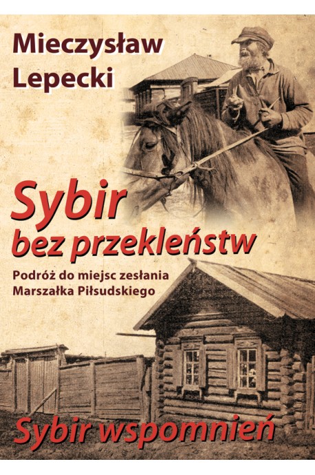 Sybir bez przekleństw Podróż do miejsc zesłania Marszałka Piłsudskiego (M.Lepecki)