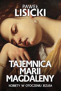 Tajemnica Marii Magdaleny Kobiety w otoczeniu Jezusa (P.Lisicki)