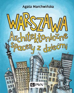 Warszawa Architektoniczne spacery z dziećmi (A.Marchwińska)