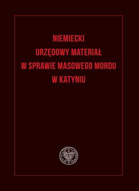 Niemiecki urzędowy materiał w sprawie masowego mordu w Katyniu (red.A.Bosiacki)