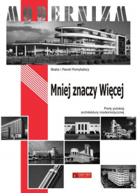 Mniej znaczy Więcej Perły polskiej architektury modernistycznej (B. i P.Pomykalscy)