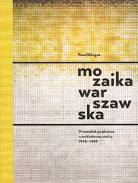 Mozaika warszawska Przewodnik po plastyce w architekturze stolicy 1945-1989 (P.Giergoń)