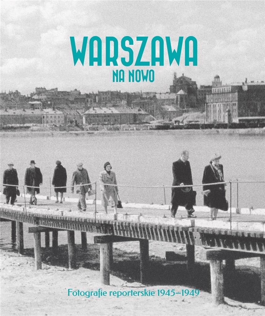Warszawa na nowo Fotografie reporterskie 1945-49 (opr.A.Brzezińska K.Madoń-Mitzner)
