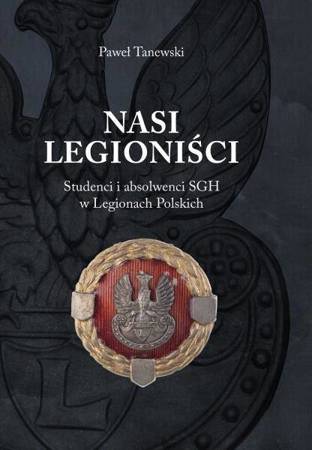Nasi Legioniści Studenci i absolwenci SGH w Legionach Polskcih (P.Tanewski)